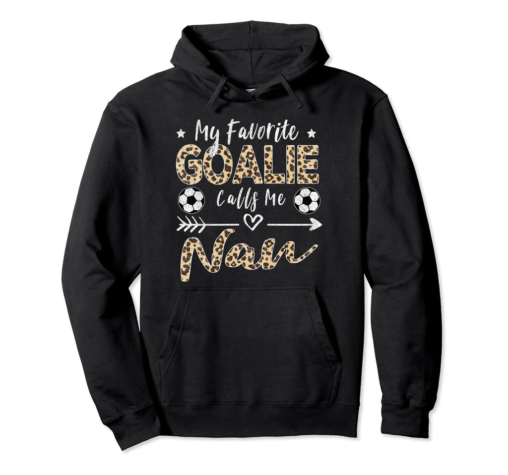 My Favorite Goalie Calls Me Nan Soccer Hoodie - Trendy Graphic Men Women - T-Shirt, Sweatshirt, Hoodie