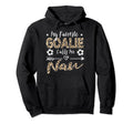 My Favorite Goalie Calls Me Nan Soccer Hoodie - Trendy Graphic Men Women - T-Shirt, Sweatshirt, Hoodie