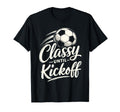 Classy Until Kickoff Soccer T-Shirt - Streetwear Style for Adults - T-Shirt, Sweatshirt, Hoodie
