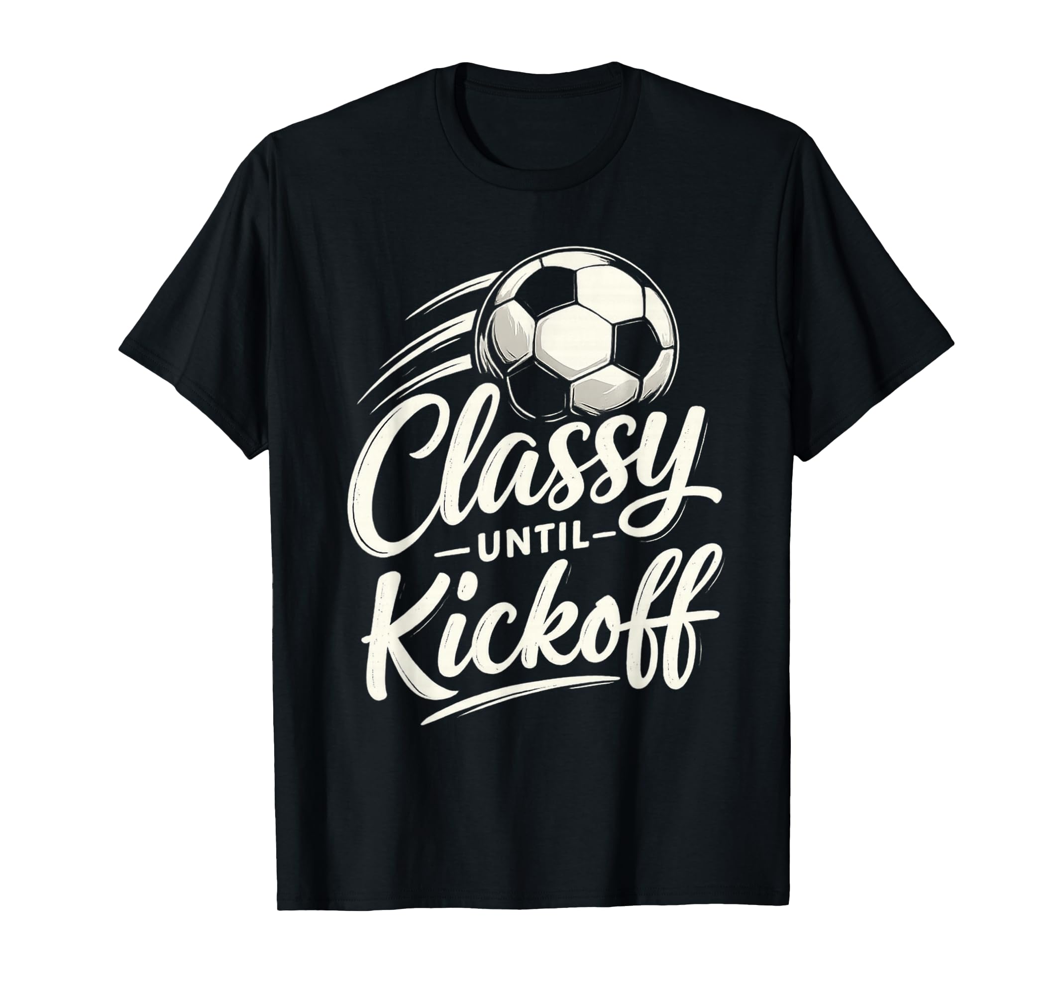 Classy Until Kickoff Soccer T-Shirt - Streetwear Style for Adults - T-Shirt, Sweatshirt, Hoodie