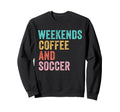 Weekends Coffee And Soccer Funny Sweatshirt - Custom Art Print Unisex - T-Shirt, Sweatshirt, Hoodie