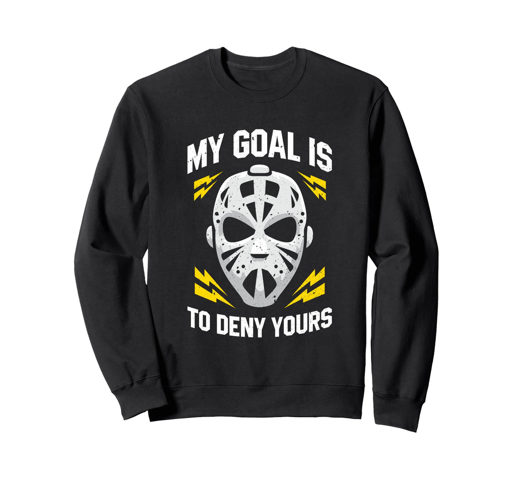 Ice Hockey Goalie My Goal Is To Sweatshirt - Custom Art Print Men Women - T-Shirt, Sweatshirt, Hoodie
