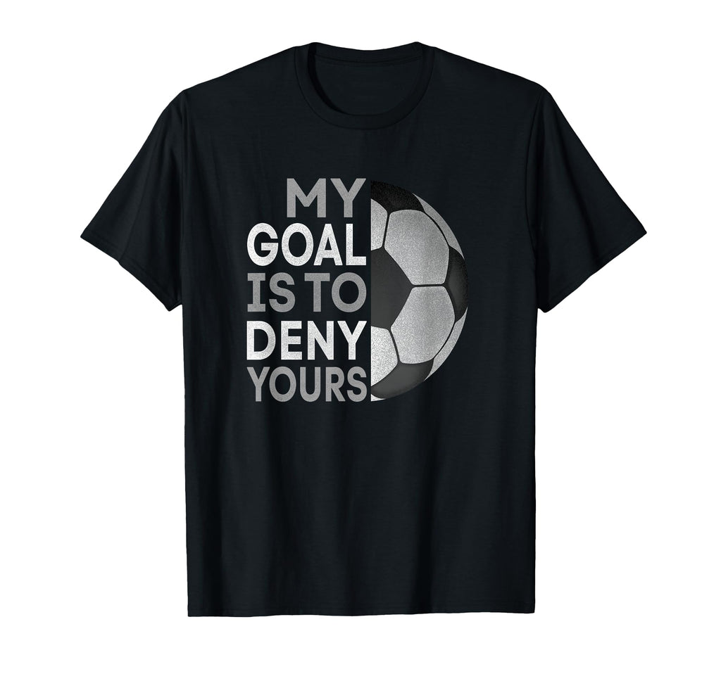My Goal Is To Deny Yours Soccer T-Shirt - Custom Art Print Men Women - T-Shirt, Sweatshirt, Hoodie