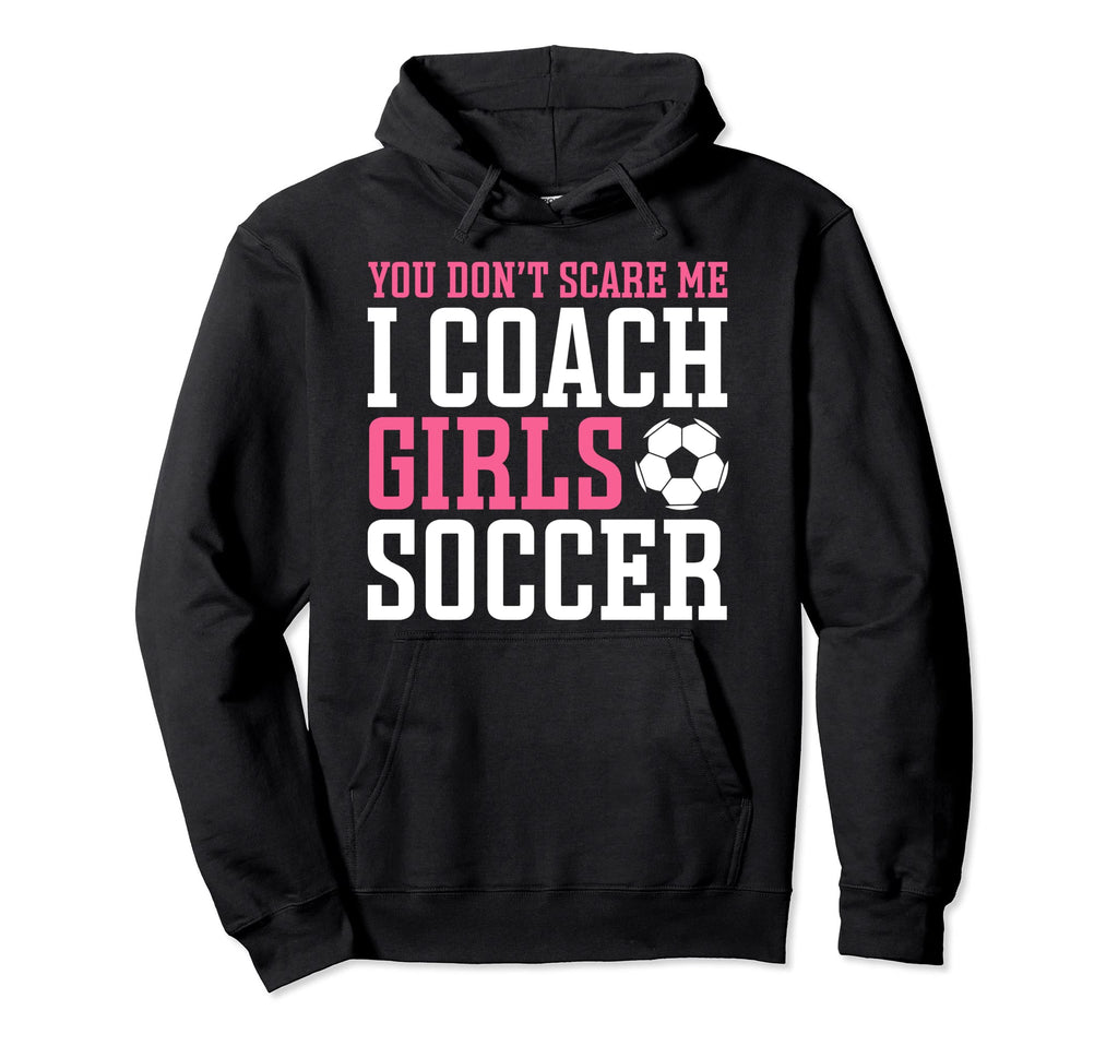 Womens Funny Soccer Coach You Dont Scare Hoodie - Minimalist Print Unisex - T-Shirt, Sweatshirt, Hoodie