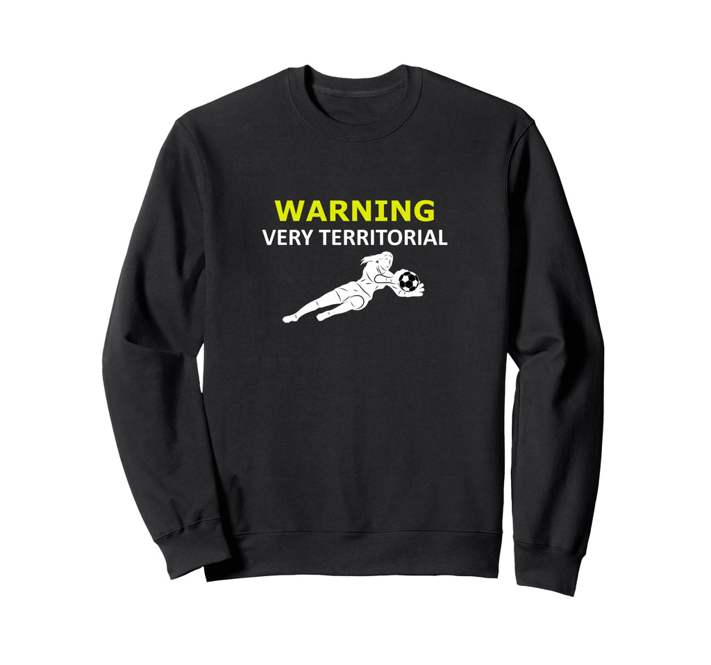 Funny Goalie Soccer Warning Very Sweatshirt - Streetwear Style Unisex - T-Shirt, Sweatshirt, Hoodie