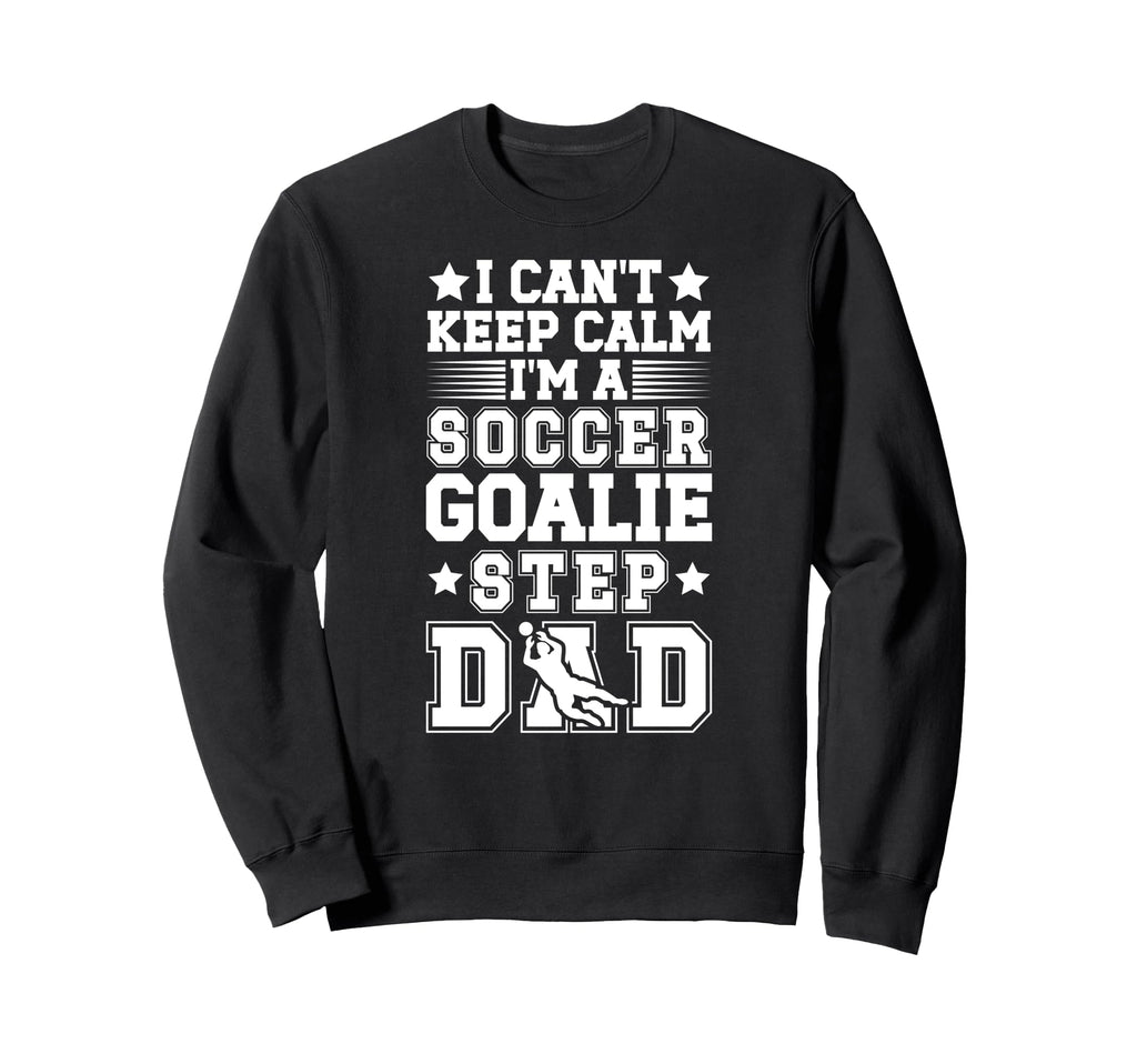 Im Soccer Goalie Step Dad Soccer Sweatshirt - Streetwear Style Men Women - T-Shirt, Sweatshirt, Hoodie