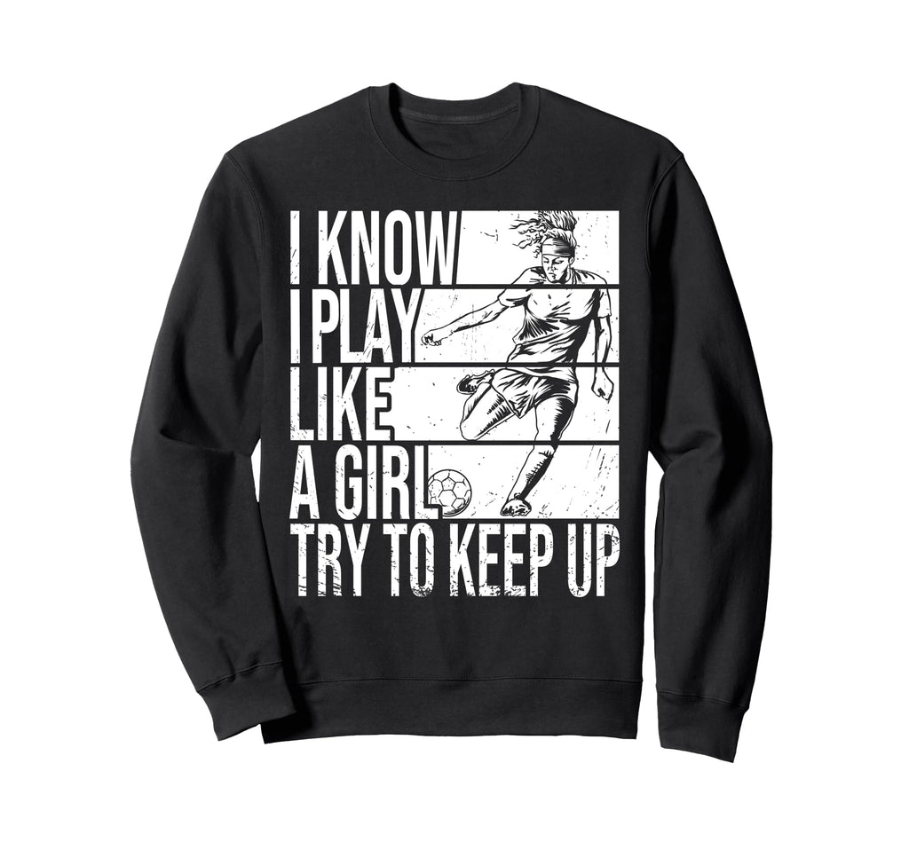 I Know I Play Like Try To Keep Up Sweatshirt - Custom Art Print Unisex - T-Shirt, Sweatshirt, Hoodie