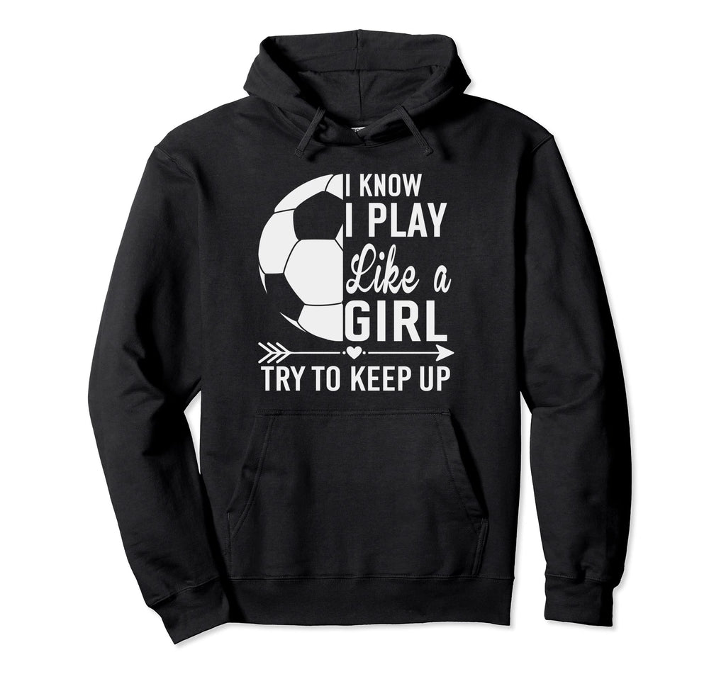 I Know I Play Like Try To Keep Up Funny Hoodie - Trendy Graphic Unisex - T-Shirt, Sweatshirt, Hoodie