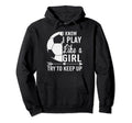 I Know I Play Like Try To Keep Up Funny Hoodie - Trendy Graphic Unisex - T-Shirt, Sweatshirt, Hoodie