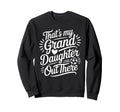 Thats My Granddaughter Out There Sweatshirt - Unique Graphic Men Women - T-Shirt, Sweatshirt, Hoodie