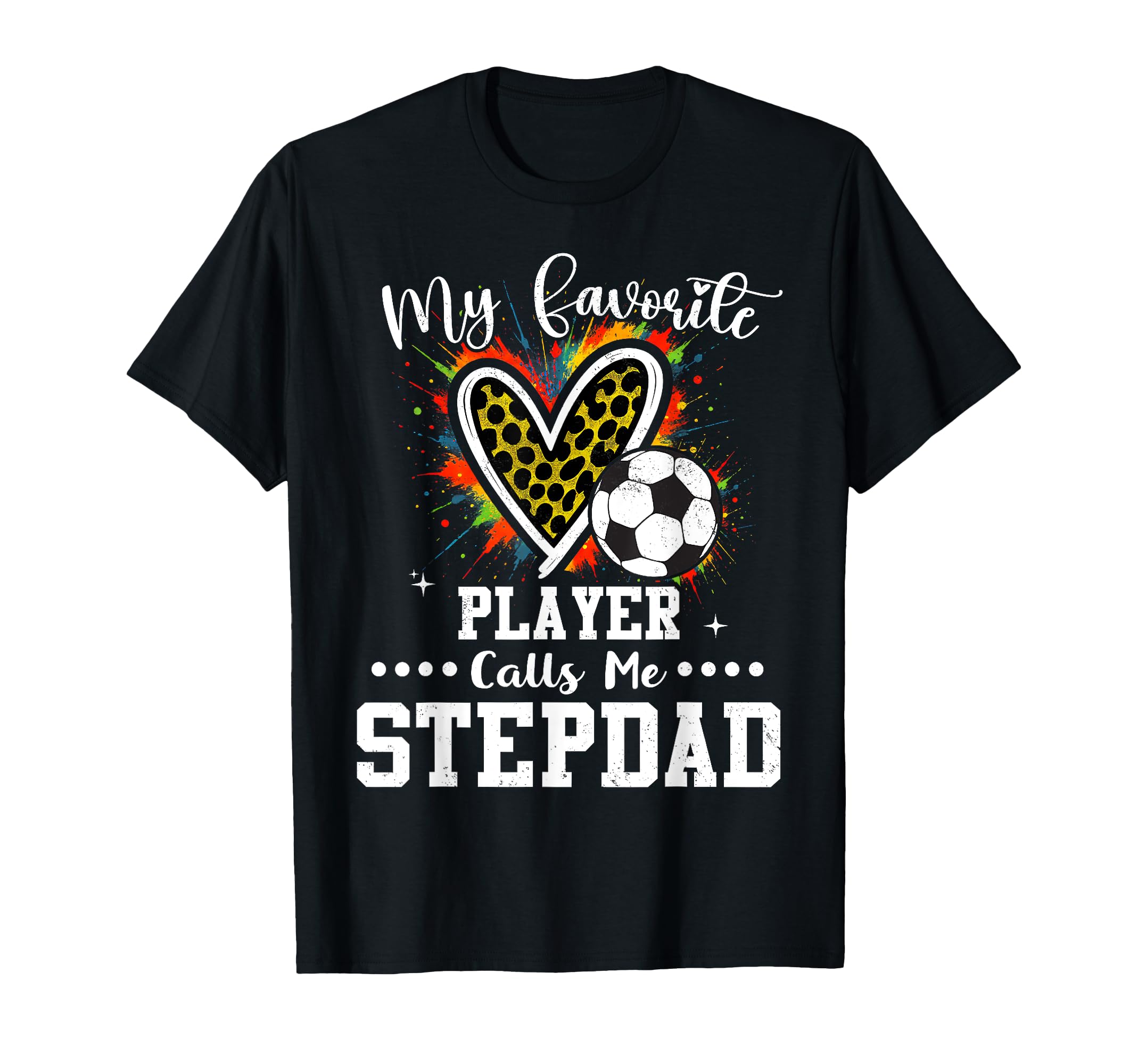 My Favorite Soccer Player Calls Me Stepdad T-Shirt - Graphic Print Unisex - T-Shirt, Sweatshirt, Hoodie
