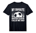 Mens My Favorite Soccer Player Calls Me Dad T-Shirt - Graphic Print Unisex - T-Shirt, Sweatshirt, Hoodie