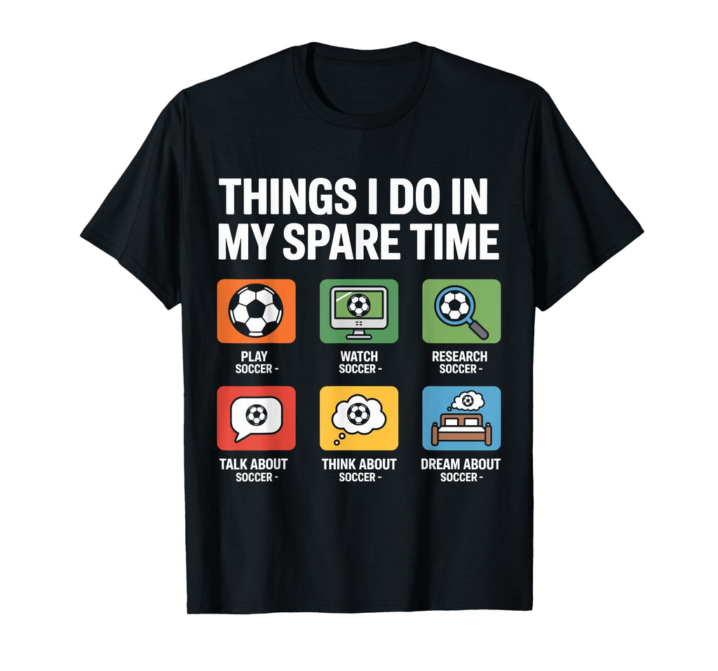 Things I Do My Spare Time Soccer T-Shirt - Fun Novelty Design for Adults - T-Shirt, Sweatshirt, Hoodie