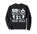 99 Soccer Facts 1 Social Skills Sweatshirt - Unique Graphic for Adults - T-Shirt, Sweatshirt, Hoodie