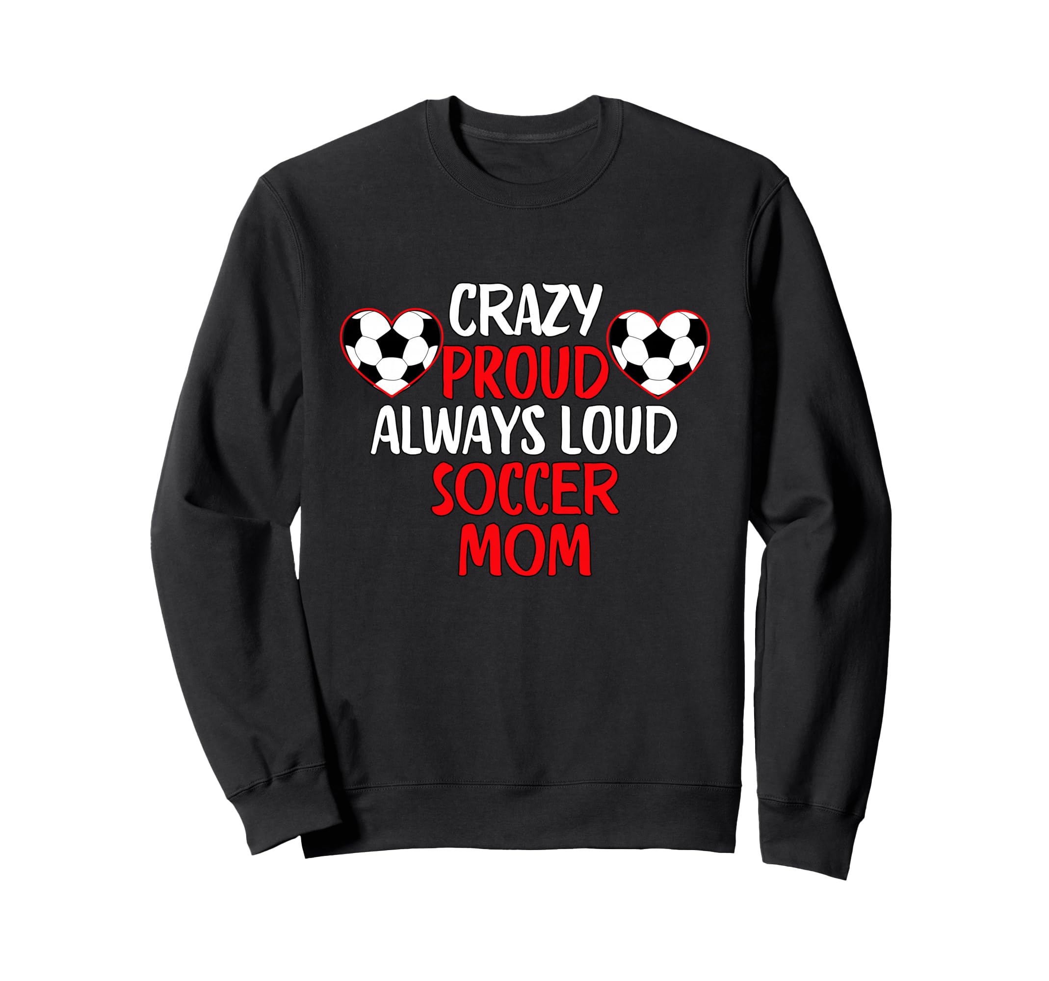 Crazy Proud Always Loud Soccer Mom Sweatshirt - Trendy Graphic Unisex - T-Shirt, Sweatshirt, Hoodie