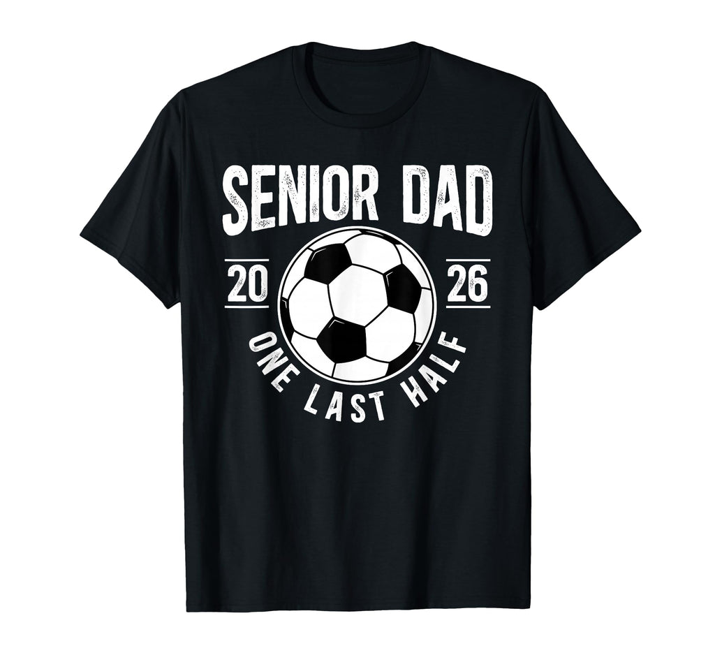 Soccer Senior Dad 2026 Last Half T-Shirt - Trendy Graphic for Adults - T-Shirt, Sweatshirt, Hoodie