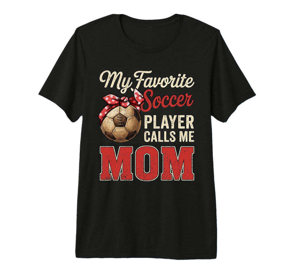 My Favorite Soccer Player Calls Me Mom T-Shirt - Novelty Apparel Unisex - T-Shirt, Sweatshirt, Hoodie
