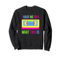 I Have No What This Is Video Sweatshirt - Fun Novelty Design for Adults - T-Shirt, Sweatshirt, Hoodie