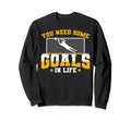 Goalkeeper Funny Goalie You Need Sweatshirt - Custom Art Print Men Women - T-Shirt, Sweatshirt, Hoodie