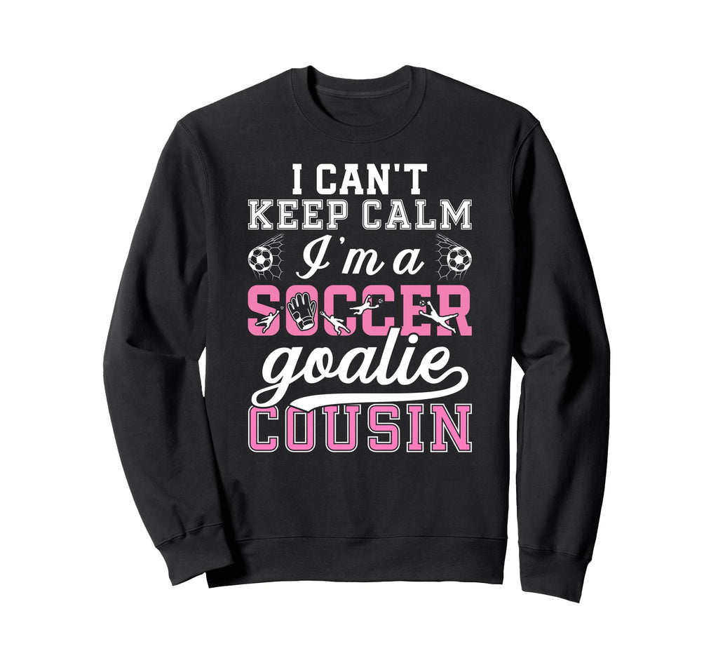 Im Soccer Goalie Cousin Soccer Sweatshirt - Fun Novelty Design Men Women - T-Shirt, Sweatshirt, Hoodie