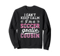 Im Soccer Goalie Cousin Soccer Sweatshirt - Fun Novelty Design Men Women - T-Shirt, Sweatshirt, Hoodie