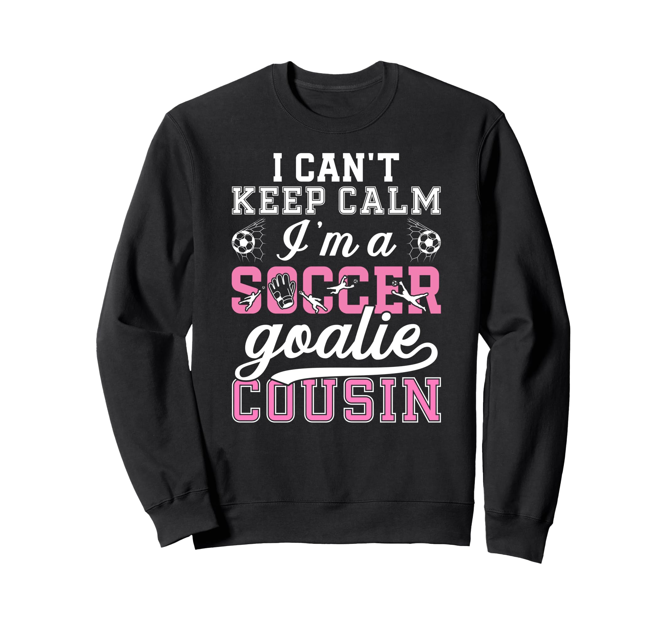 Im Soccer Goalie Cousin Soccer Sweatshirt - Fun Novelty Design Men Women - T-Shirt, Sweatshirt, Hoodie