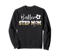 Baller Step Mom Soccer Step Mom Sweatshirt - Unique Graphic for Adults - T-Shirt, Sweatshirt, Hoodie