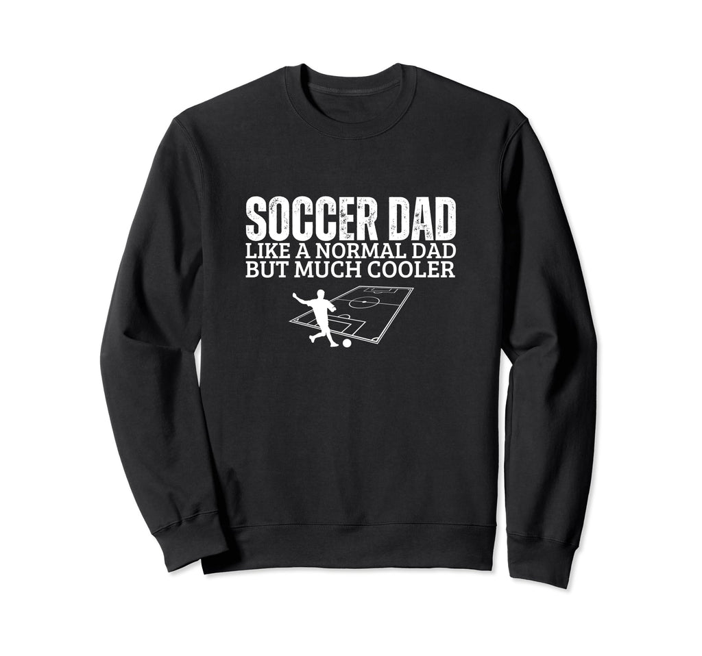 Soccer Dad Father Funny Soccer Sweatshirt - Novelty Apparel Men Women - T-Shirt, Sweatshirt, Hoodie