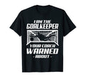 Im Goalkeeper Your Coach Warned About T-Shirt - Unique Graphic Unisex - T-Shirt, Sweatshirt, Hoodie
