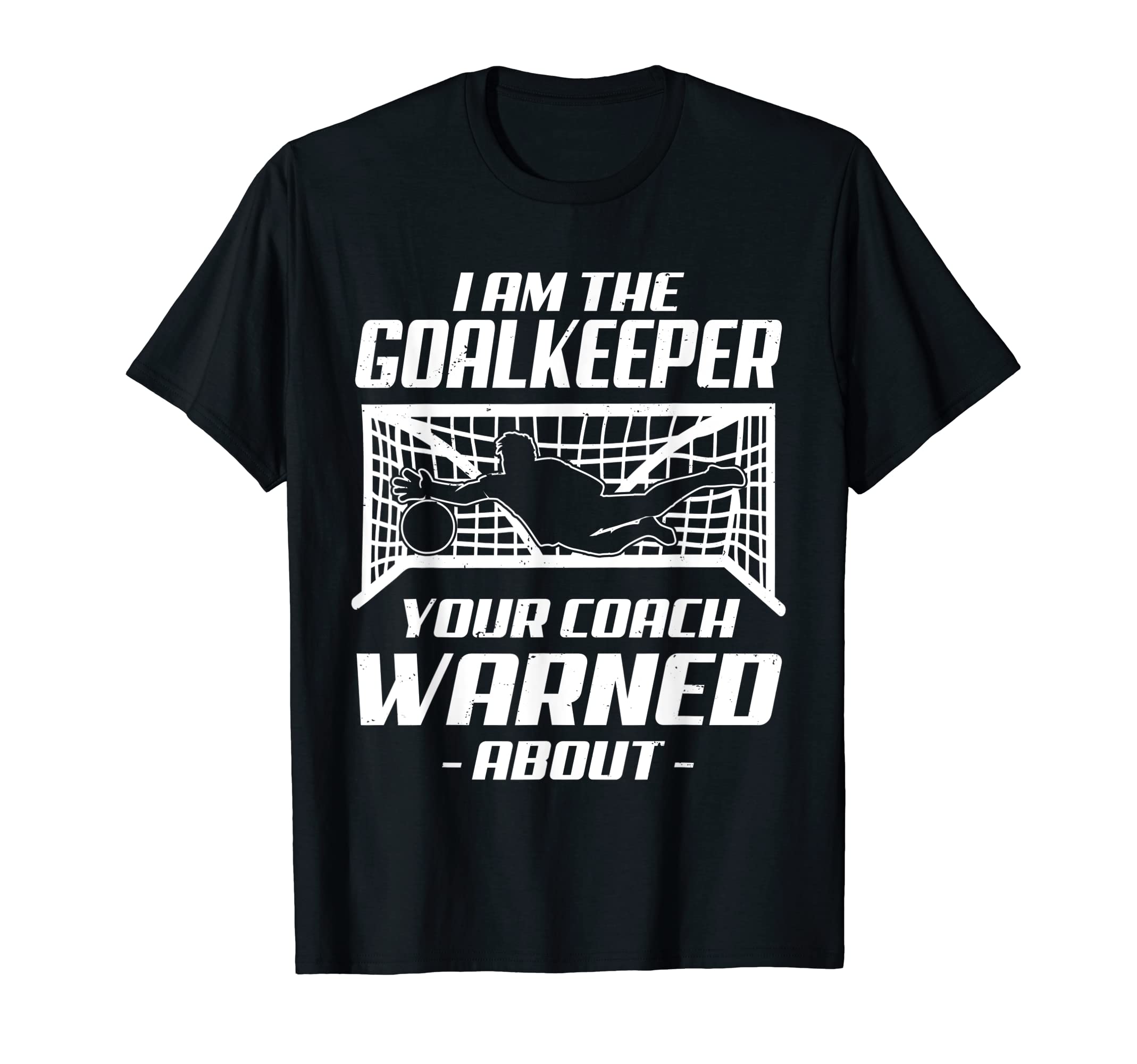 Im Goalkeeper Your Coach Warned About T-Shirt - Unique Graphic Unisex - T-Shirt, Sweatshirt, Hoodie