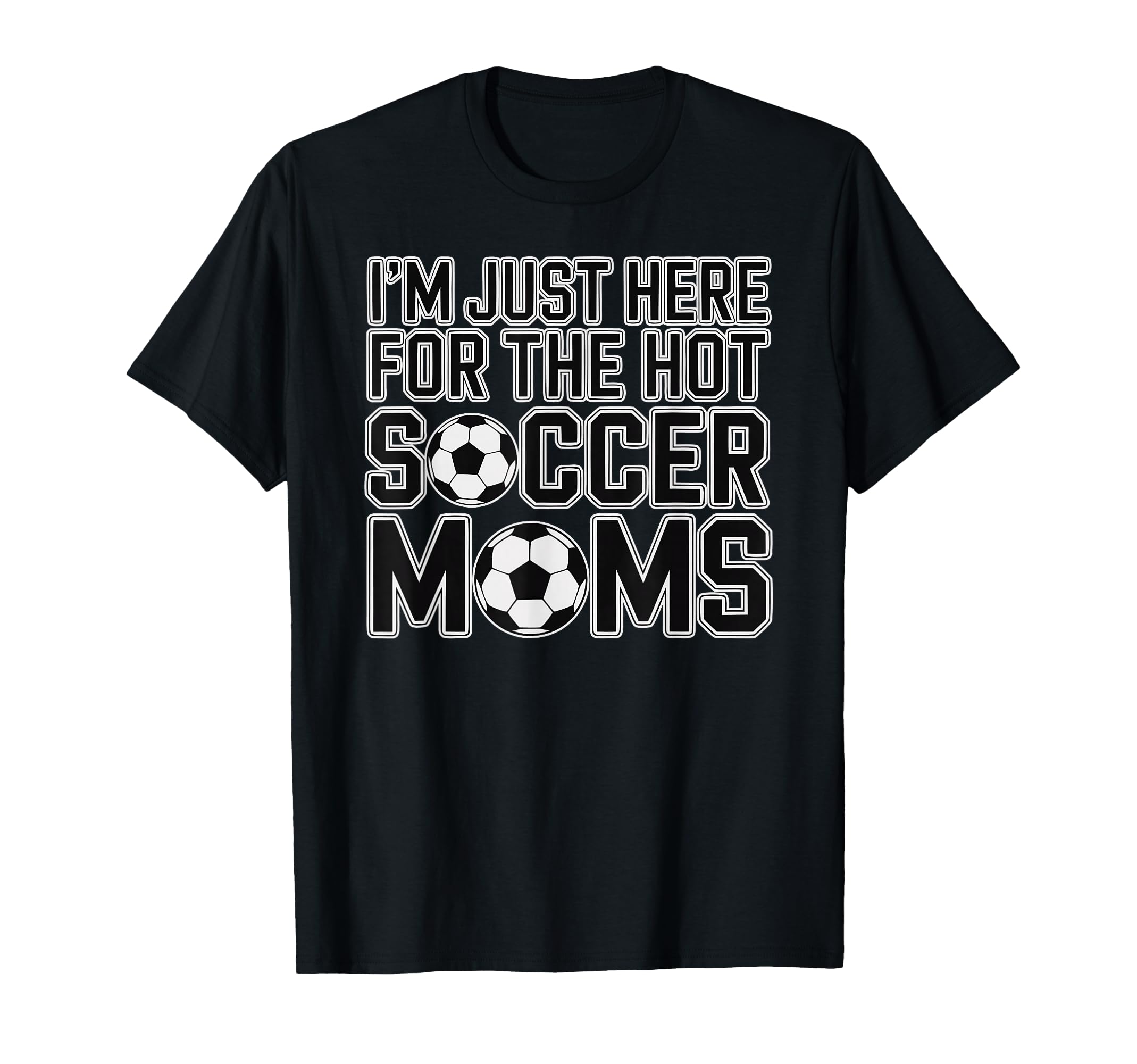 Im Just Here Hot Soccer Moms Funny Mom T-Shirt - Minimalist Print Unisex - T-Shirt, Sweatshirt, Hoodie
