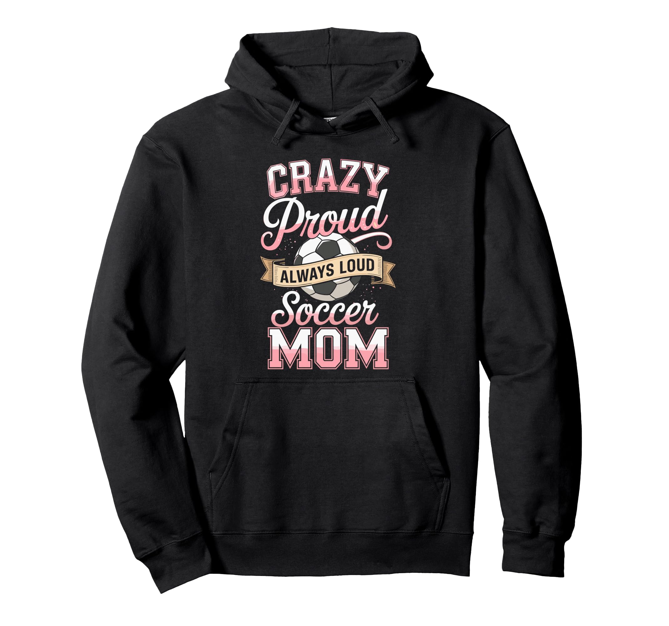 Crazy Proud Always Loud Soccer Mom Hoodie - Aesthetic Graphic Men Women - T-Shirt, Sweatshirt, Hoodie