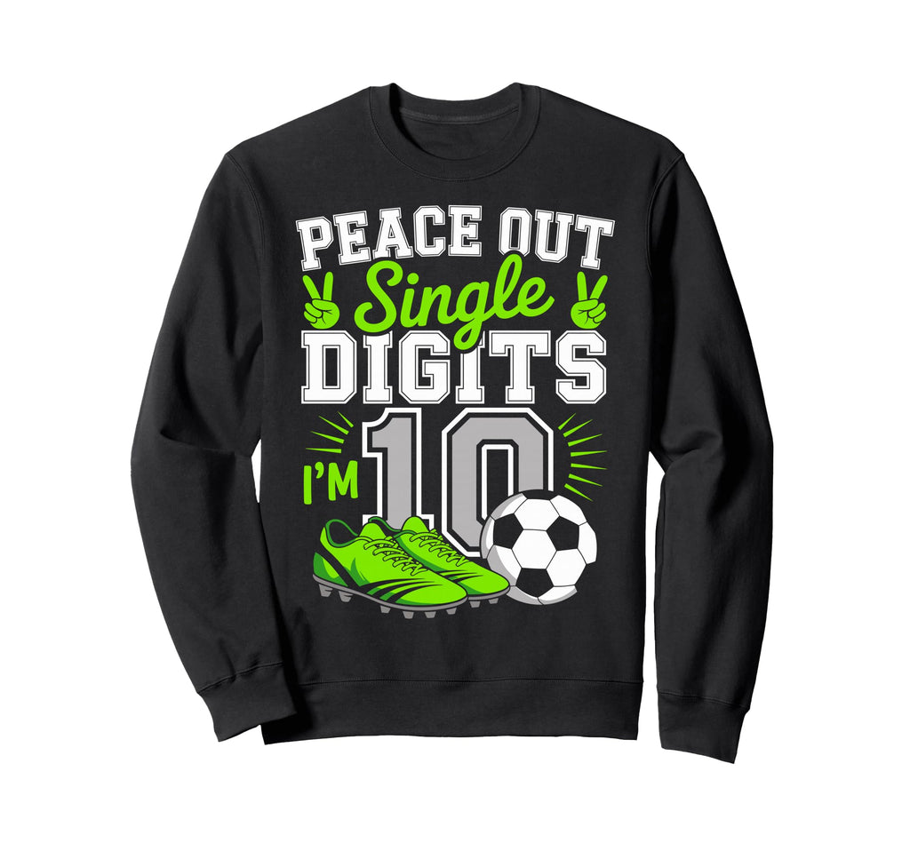 Peace Out Single Digits Im 10 Sweatshirt - Novelty Apparel for Adults - T-Shirt, Sweatshirt, Hoodie