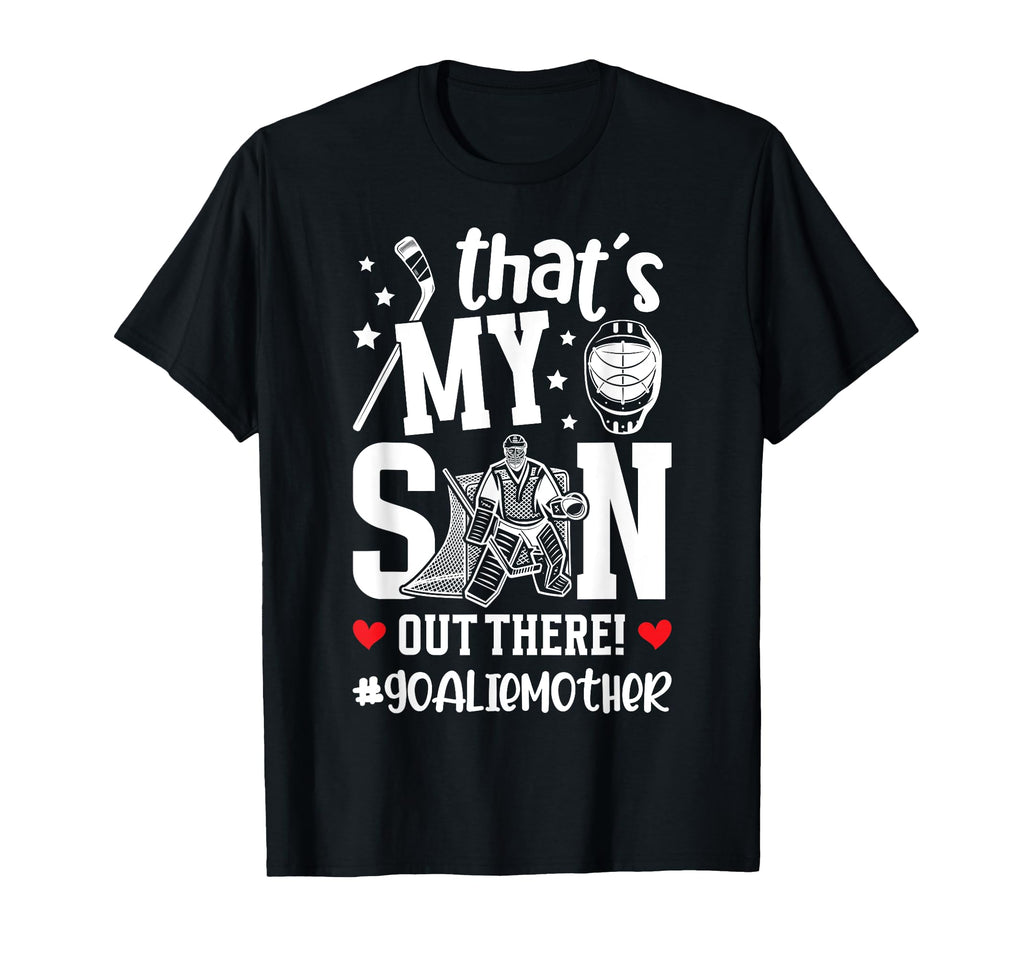 My Son Hockey Goalie Mother Ice Hockey T-Shirt - Streetwear Style Unisex - T-Shirt, Sweatshirt, Hoodie