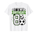 Birthday Tees 8 Soccer Its My 8Th T-Shirt - Novelty Apparel Men Women - T-Shirt, Sweatshirt, Hoodie