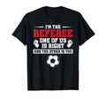 Im Referee One Us Is Right Goalkeeper Funny T-Shirt - Graphic Print Unisex - T-Shirt, Sweatshirt, Hoodie