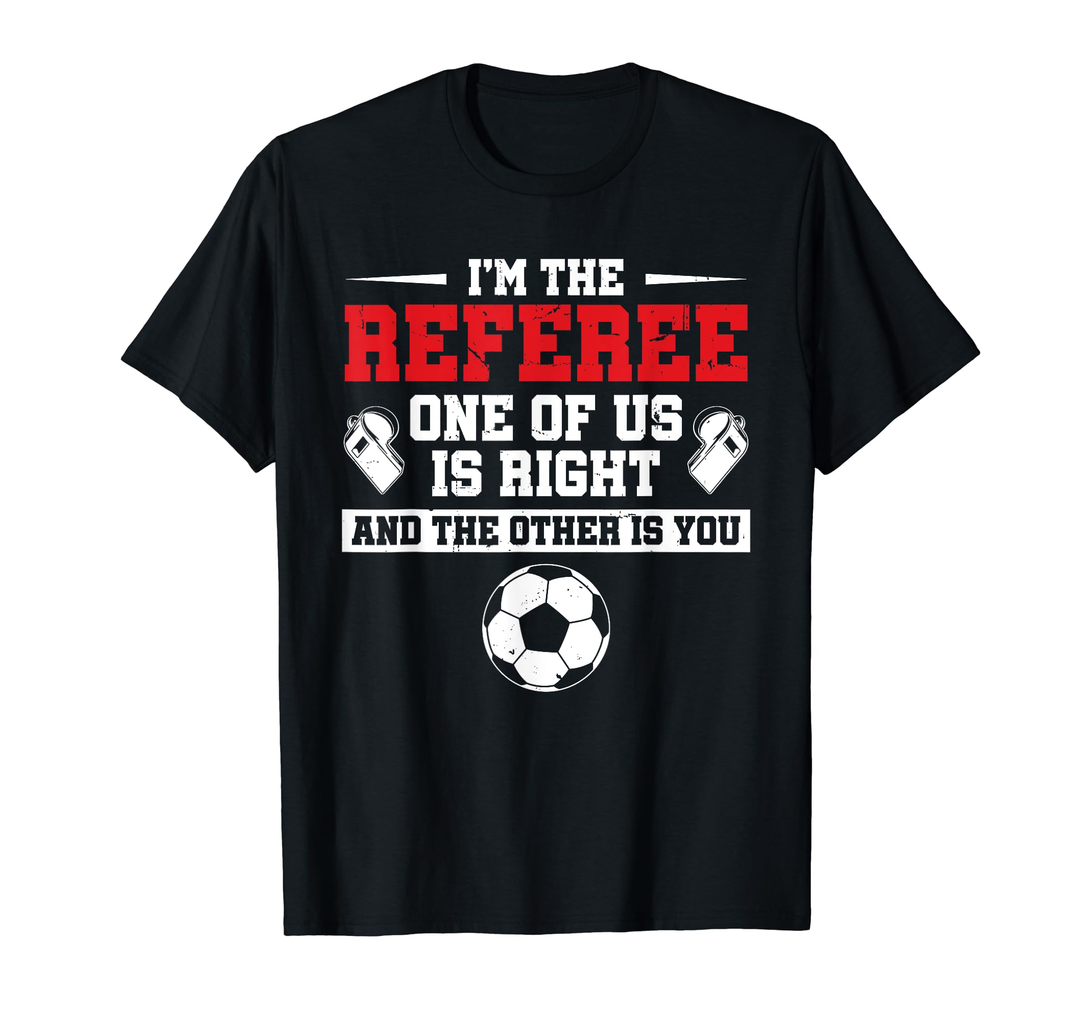 Im Referee One Us Is Right Goalkeeper Funny T-Shirt - Graphic Print Unisex - T-Shirt, Sweatshirt, Hoodie