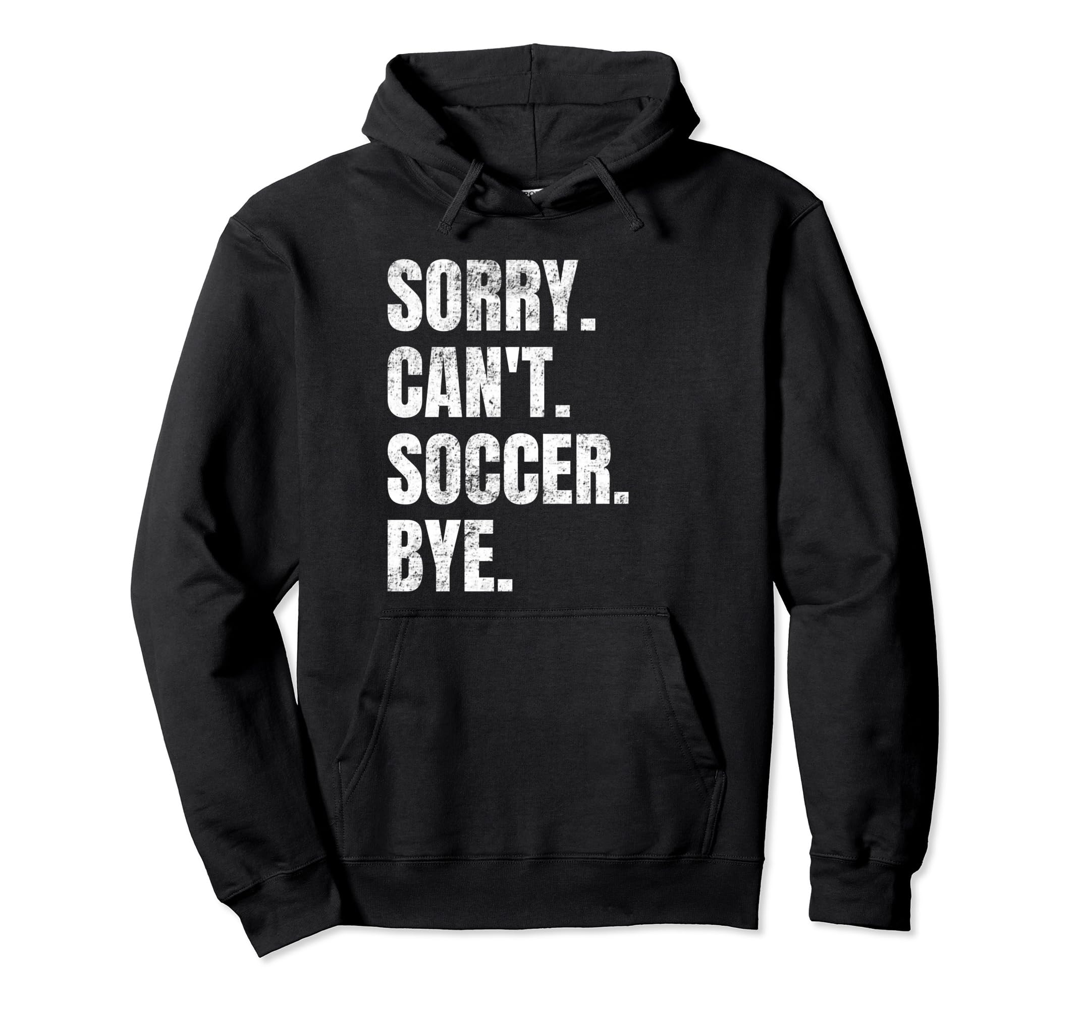 Sorry Cant Soccer Bye Funny Soccer Hoodie - Casual Everyday Wear Unisex - T-Shirt, Sweatshirt, Hoodie