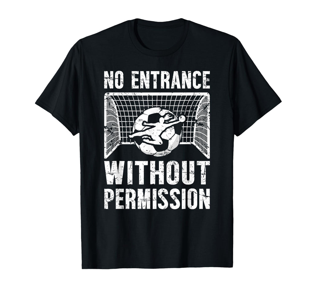 No Entrance Soccer Goalkeeper T-Shirt - Fun Novelty Design for Adults - T-Shirt, Sweatshirt, Hoodie