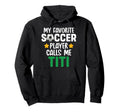 My Favorite Soccer Player Calls Me Titi Hoodie - Novelty Apparel Men Women - T-Shirt, Sweatshirt, Hoodie