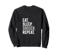 Eat Sleep Soccer Repeat Soccer Sweatshirt - Casual Everyday Wear Men Women - T-Shirt, Sweatshirt, Hoodie