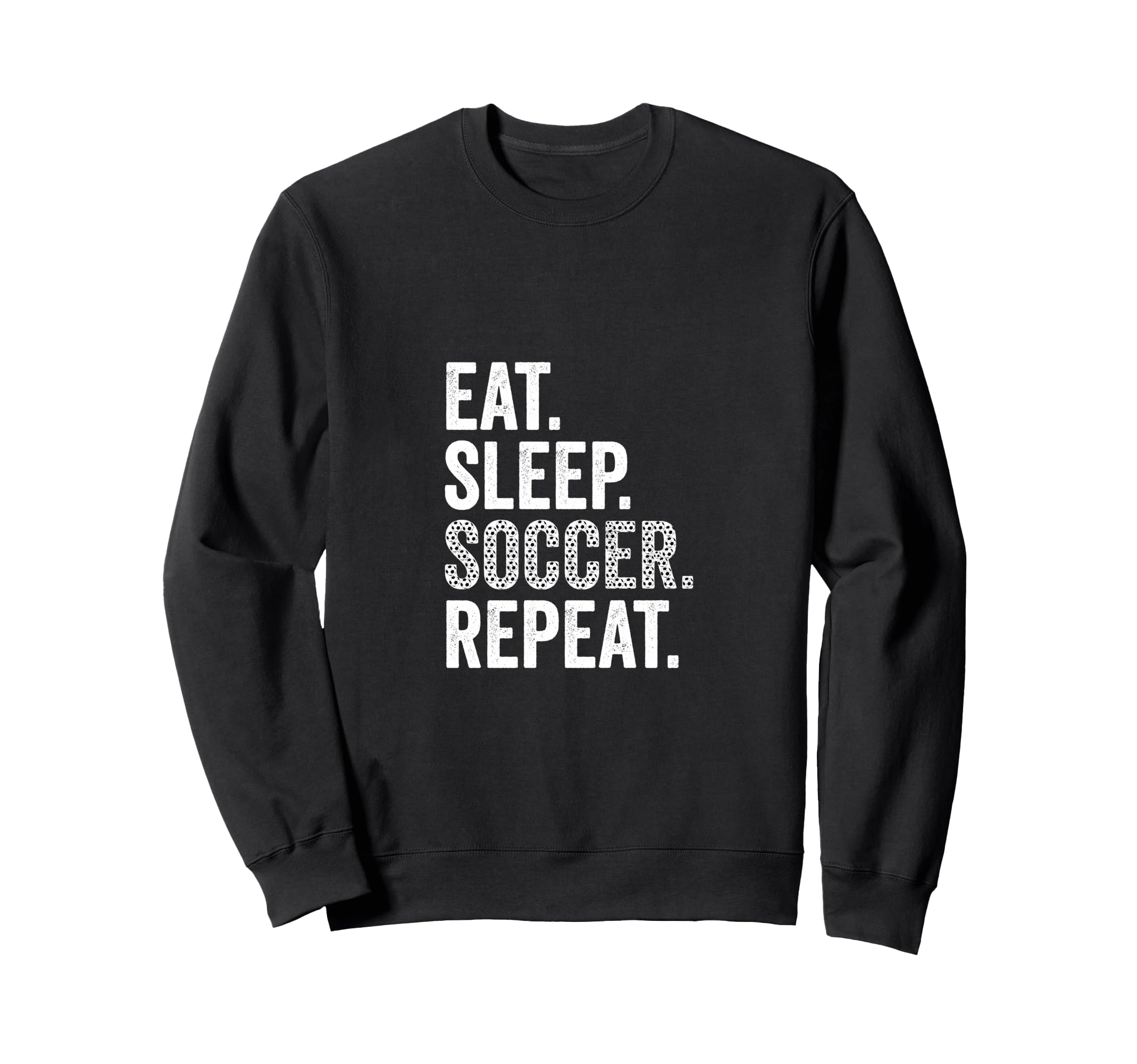 Eat Sleep Soccer Repeat Soccer Sweatshirt - Casual Everyday Wear Men Women - T-Shirt, Sweatshirt, Hoodie