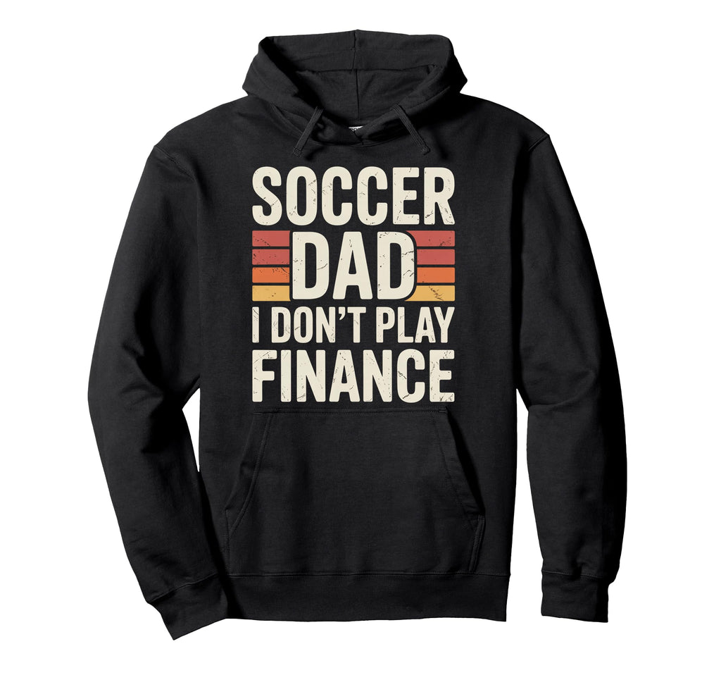 Soccer Dad I Dont Play Finance Father Support Hoodie - Graphic Print Unisex - T-Shirt, Sweatshirt, Hoodie
