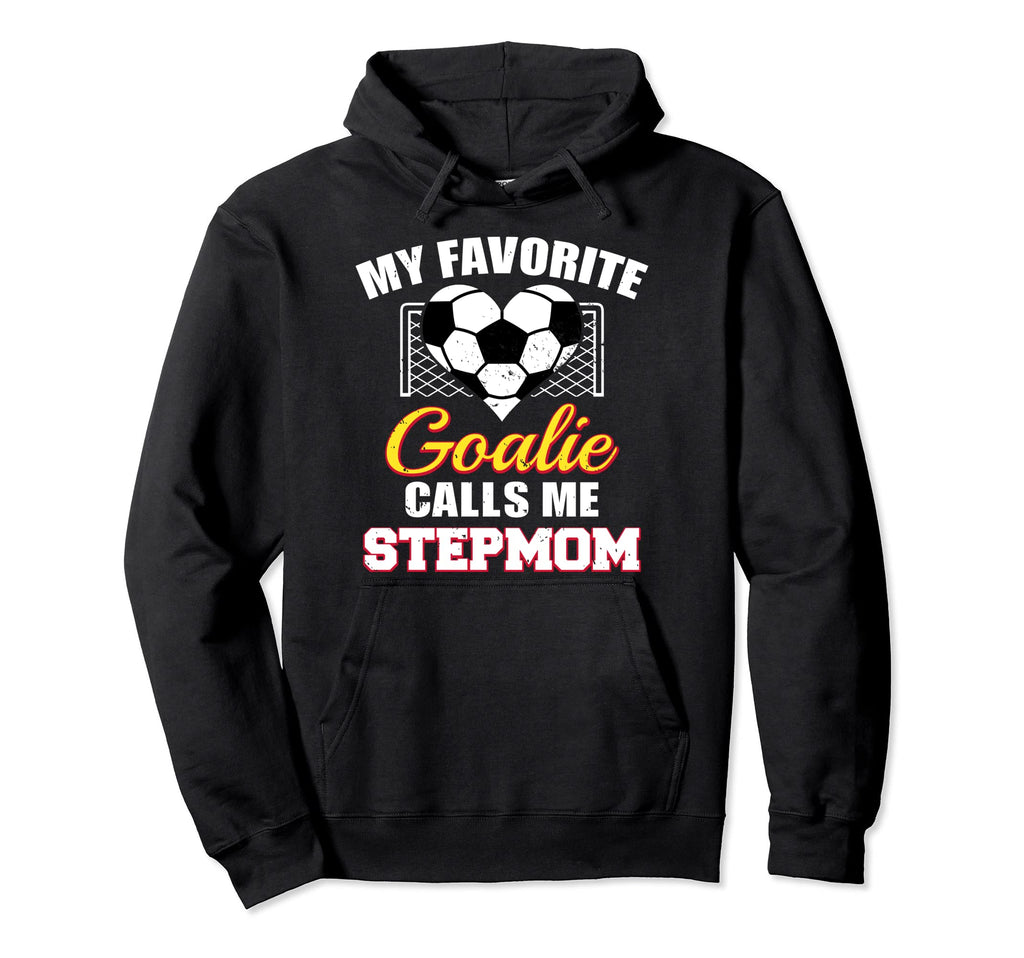 My Favorite Goalie Calls Me Stepmom Soccer Hoodie - Trendy Graphic Unisex - T-Shirt, Sweatshirt, Hoodie