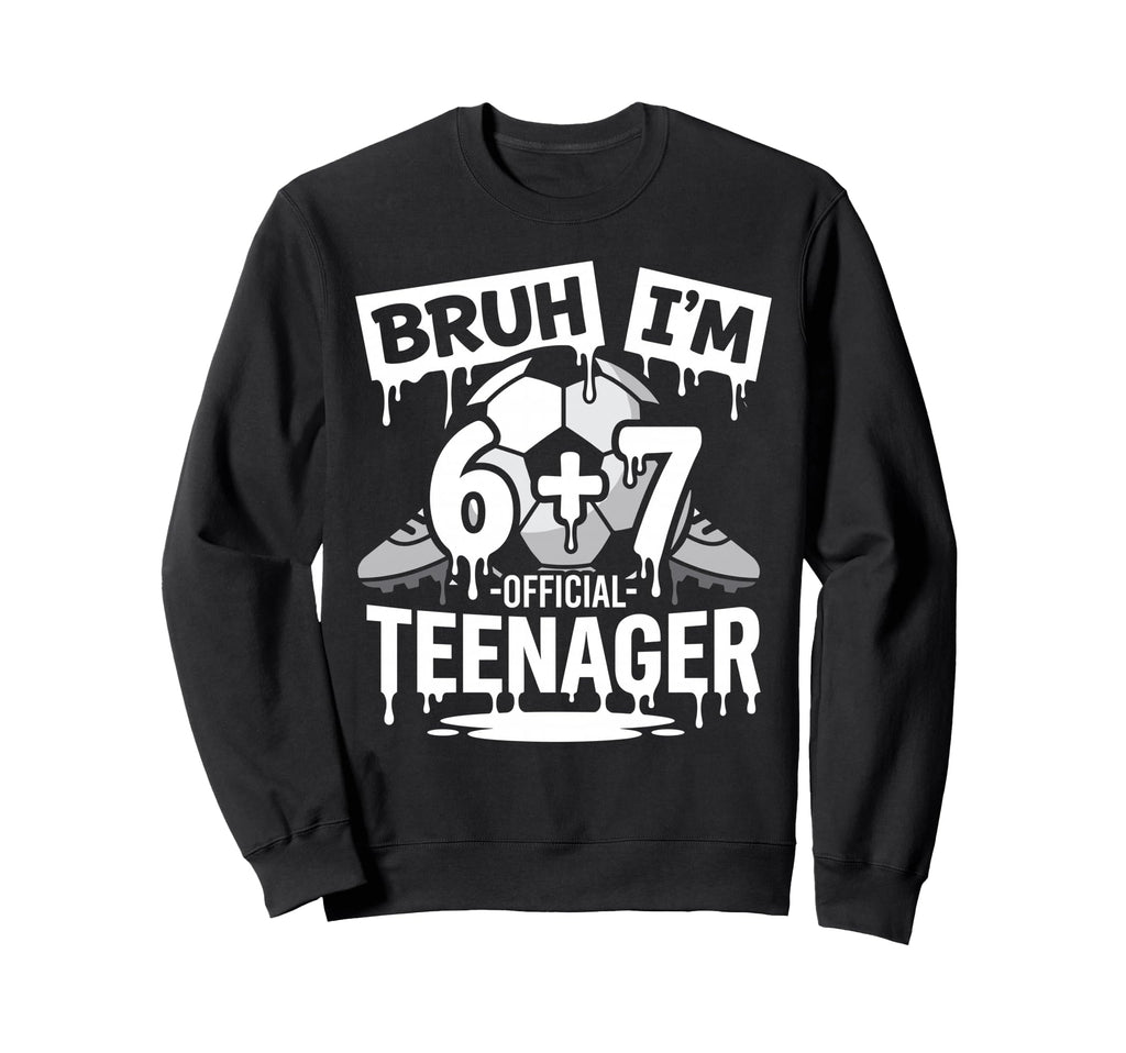 13Th Birthday Soccer Bruh Im 6 Sweatshirt - Novelty Apparel for Adults - T-Shirt, Sweatshirt, Hoodie