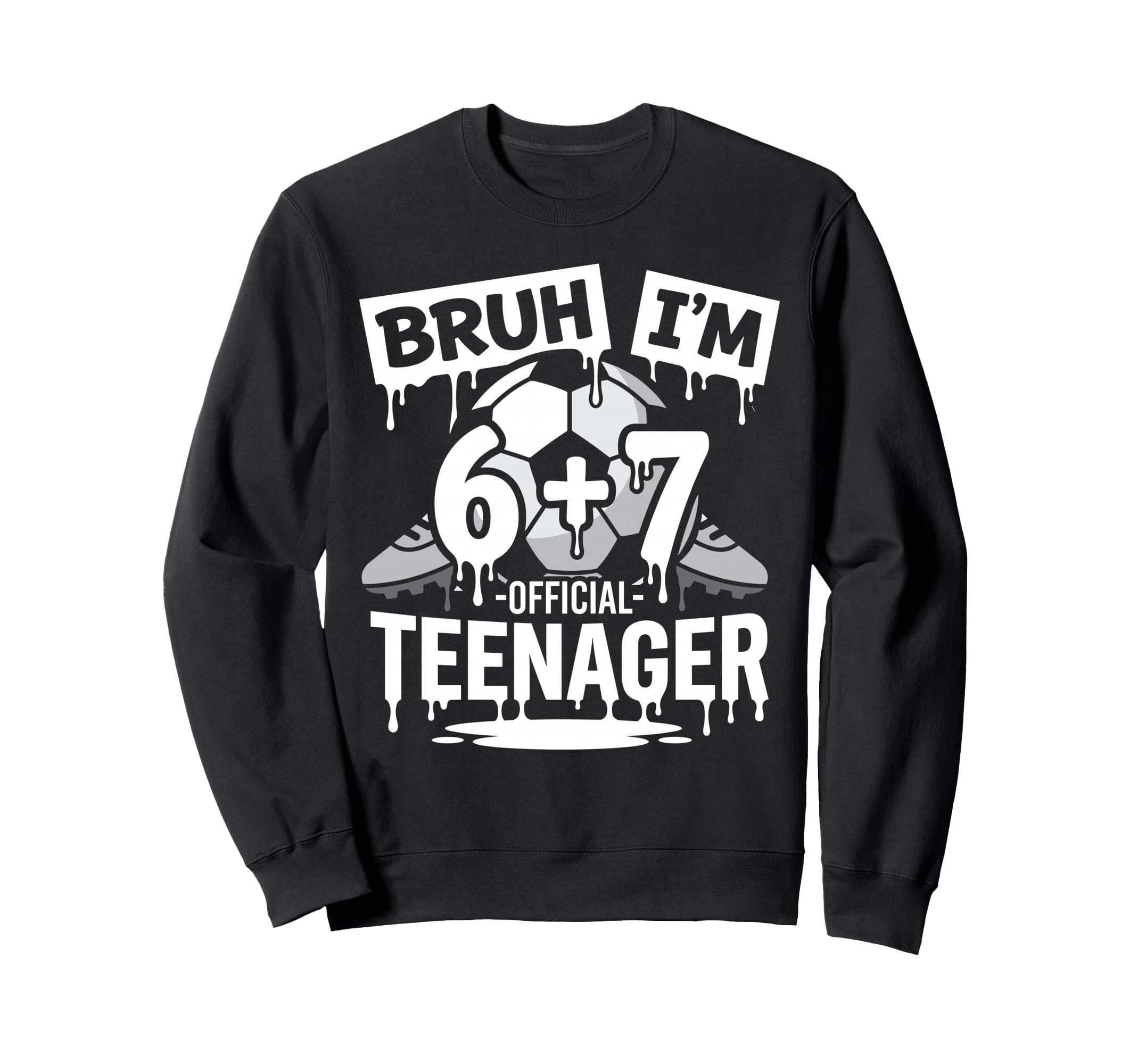 13Th Birthday Soccer Bruh Im 6 Sweatshirt - Novelty Apparel for Adults - T-Shirt, Sweatshirt, Hoodie