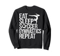 Eat Sleep Soccer Gymnastics Sweatshirt - Custom Art Print for Adults - T-Shirt, Sweatshirt, Hoodie