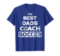 Best Dads Coach Soccer Coaching Father T-Shirt - Novelty Apparel Unisex - T-Shirt, Sweatshirt, Hoodie