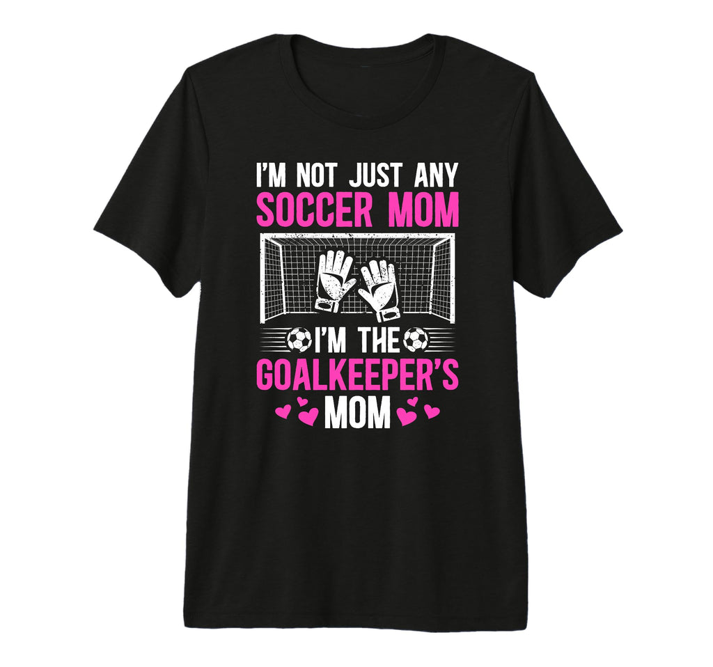 Im Soccer Goalkeeper Mom Soccer T-Shirt - Novelty Apparel for Adults - T-Shirt, Sweatshirt, Hoodie