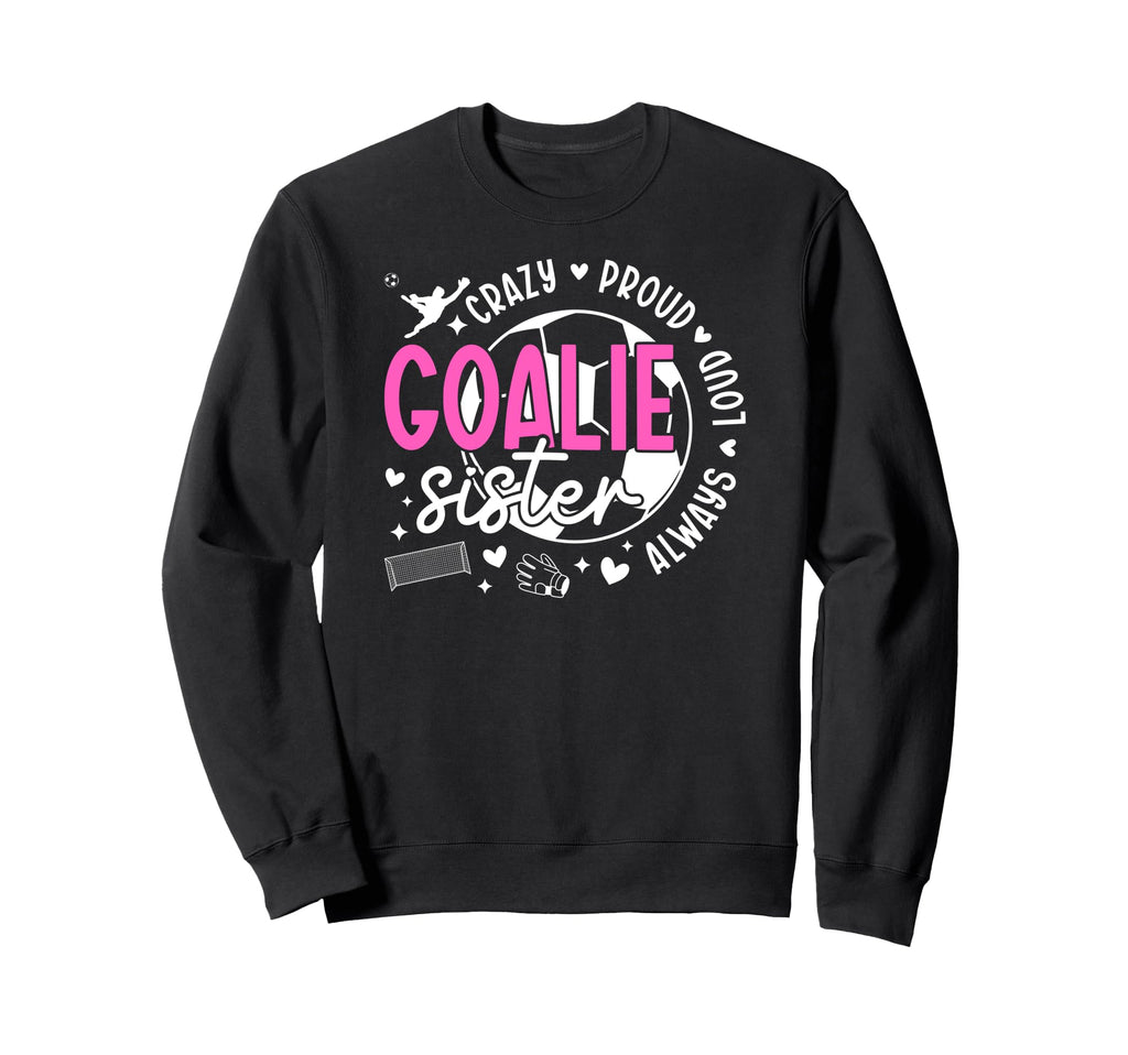 Crazy Proud Soccer Goalie Sister Sweatshirt - Minimalist Print Unisex - T-Shirt, Sweatshirt, Hoodie